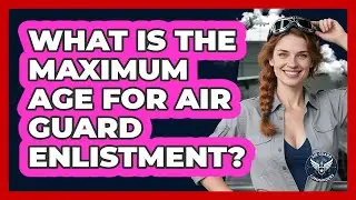 What Is The Maximum Age For Air Guard Enlistment?