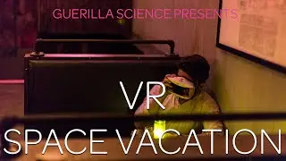 VR Space Vacation | GUERILLA SCIENCE