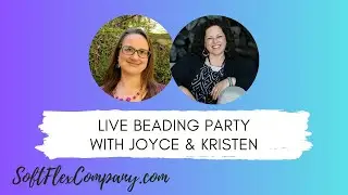 Live Beading Party with Joyce Trowbridge & Kristen Fagan of Soft Flex Company