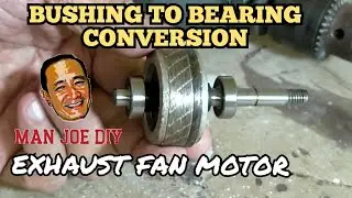 BUSHING TO BEARING CONVERSION OF EXHAUST FAN