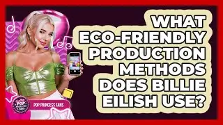 What Eco-friendly Production Methods Does Billie Eilish Use? - Pop Princess Fans