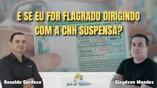 E se eu for flagrado dirigindo com a CNH suspensa?