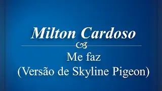 Milton Cardoso - Me Faz - (vers&atilde;o de Skyline Pigeon )
