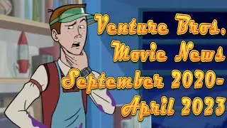 Venture Bros Movie News September 2020 - April 2023