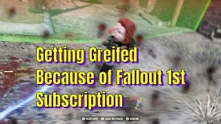 Getting Griefed Because I Have  Fallout 1st Subscription