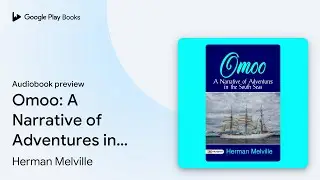 Omoo: A Narrative of Adventures In The South&hellip; by Herman Melville &middot; Audiobook preview