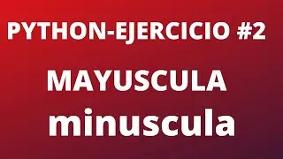 ejercicios simples #2 utilizando m&eacute;todos(upper, lower y tittle) mayuscula-minusula python