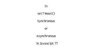 Behavior of setTimeout function in JavaScript | Is setTimeout() synchronous or asynchronous.