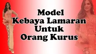 Tips Model Kebaya Untuk Orang Kurus Pendek Untuk Lamaran Muslimah Modern & Non Hijab 2022