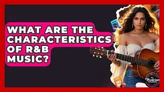What Are The Characteristics Of R&B Music? - The Musician Encyclopedia