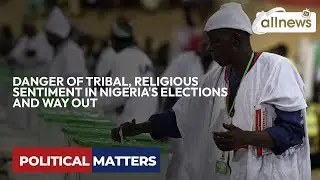 2023 ELECTION: DANGER OF TRIBAL, RELIGIOUS SENTIMENT IN NIGERIA'S ELECTIONS AND WAY OUT