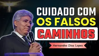 Falsos Caminhos e Verdadeiras Fundamentos: O Perigo de Ser Enganado | Hernandes Dias Lopes