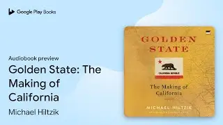 Golden State: The Making of California by Michael Hiltzik &middot; Audiobook preview