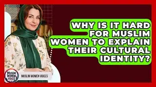 Why Is It Hard For Muslim Women To Explain Their Cultural Identity? - Muslim Women Voices