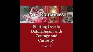 Starting Over is Dating Again with Courage and Curiosity Part1