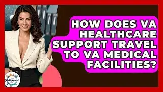 How Does VA Healthcare Support Travel To VA Medical Facilities? - Get Retirement Help