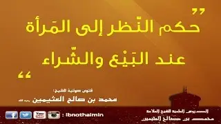 حكم النظر إلى المرأة عند البيع والشراء - الشيخ ابن عثيمين