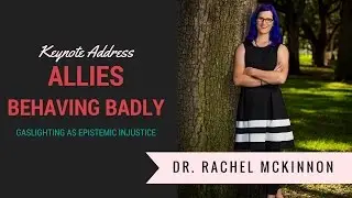 Dr. Rachel McKinnon -- Allies, Active Bystanders, and Gaslighting