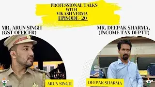 Arun Singh Ji (GST Inspector) & Deepak Sharma Ji (Income Tax Deptt.) on Professional Talks | EP-20