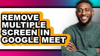 How to Remove Multiple Screen in Google Meet - Step by Step
