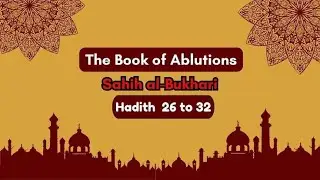 Sahih Al-Bukhari | The Book of Ablutions | Hadith 26 - 32 | English Translation