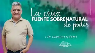 LA CRUZ FUENTE SOBRENATURAL DE PODER - Pr. Osvaldo Ag&uuml;ero