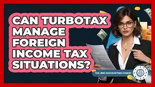 Can TurboTax Manage Foreign Income Tax Situations? - Tax and Accounting Coach