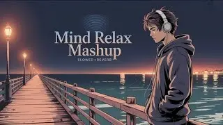 Mind Relax Mashup ( slowed reverb ) hindi romantic song @LofiSong-2025-t 