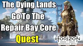 Horizon Forbidden West Go To The Repair Bay Core - The Dying Lands Walkthrough