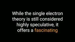 The Single Electron Theory: Exploring the Boundaries of Reality