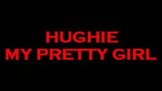 HUGHIE-MY PRETTY GIRL