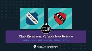 TORNEO COPA LIGA PAMPEANA 2025 - [ FINAL IDA ] - CLUB RIVADAVIA vs. SPORTIVO REALICO