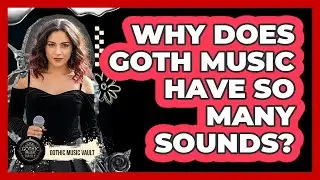 Why Does Goth Music Have So Many Sounds?