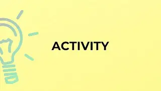 What is the meaning of the word ACTIVITY?