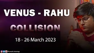 Venus will cross Rahu between 18 to 26 March | The illusion of Maya | Analysis by Punneit