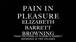 Pain in Pleasure by Elizabeth Barrett Browning