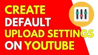 How To Set Upload Defaults | Create Default Upload Settings on YouTube