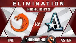 TNC vs Aster Elimination Chongqing Major CQ Major Highlights 2019 Dota 2