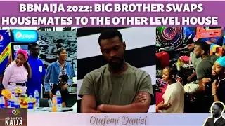 BBNAIJA 2022: BIG BROTHER SWAPS HOUSEMATES TO THE OTHER LEVEL HOUSE | ADEKUNLE IS NEW HEAD OF HOUSE