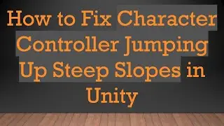 How to Fix Character Controller Jumping Up Steep Slopes in Unity