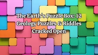 The Earth's Puzzle Box 12 Geology Puzzles & Riddles Cracked Open