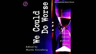 We Could Do Worse: A Millennial Collection of Alternate Histories - Martin Greenberg