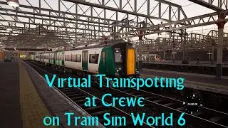 Virtual Trainspotting at Crewe station on Train Sim World 6