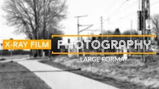 Shooting Large Format X-Ray Film  |The First Time |