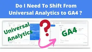 Should I Shift To GA4 From Universal Analytics ?