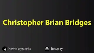 How To Pronounce Christopher Brian Bridges