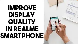 How to Improve display quality in Realme 3