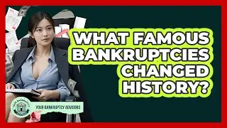 What Famous Bankruptcies Changed History? - Your Bankruptcy Advisors
