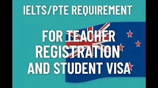 Ielts/Pte requirement for teacher registration and student visa ( teaching)@NewZealand