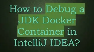 How to Debug a JDK Docker Container in IntelliJ IDEA?